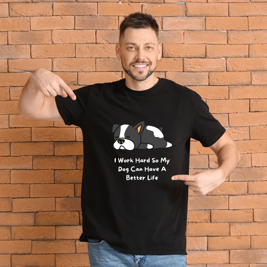 I Work Hard So My Dog Can Have a Better Life T-Shirt